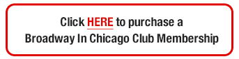 Click here to purchase a Broadway in Chicago Club Membership